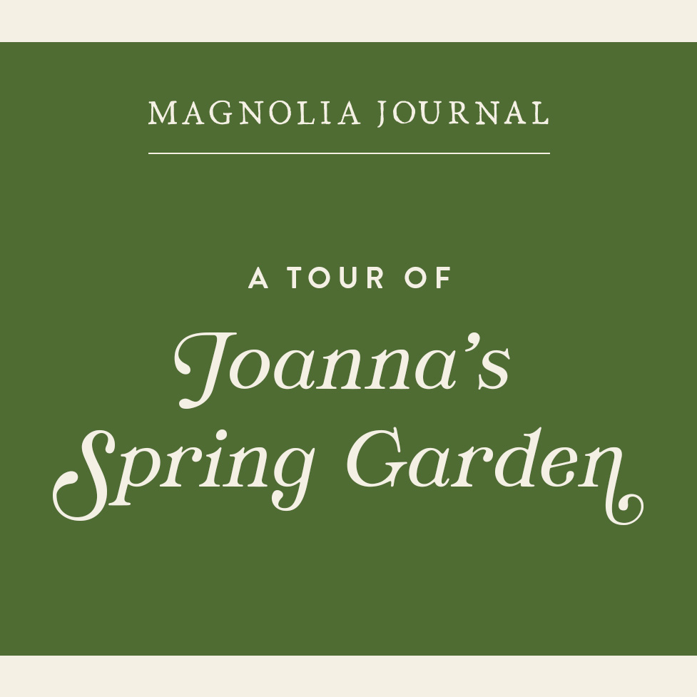 A green graphic has text that reads "Magnolia Journal | A Tour of Joanna's Spring Garden."