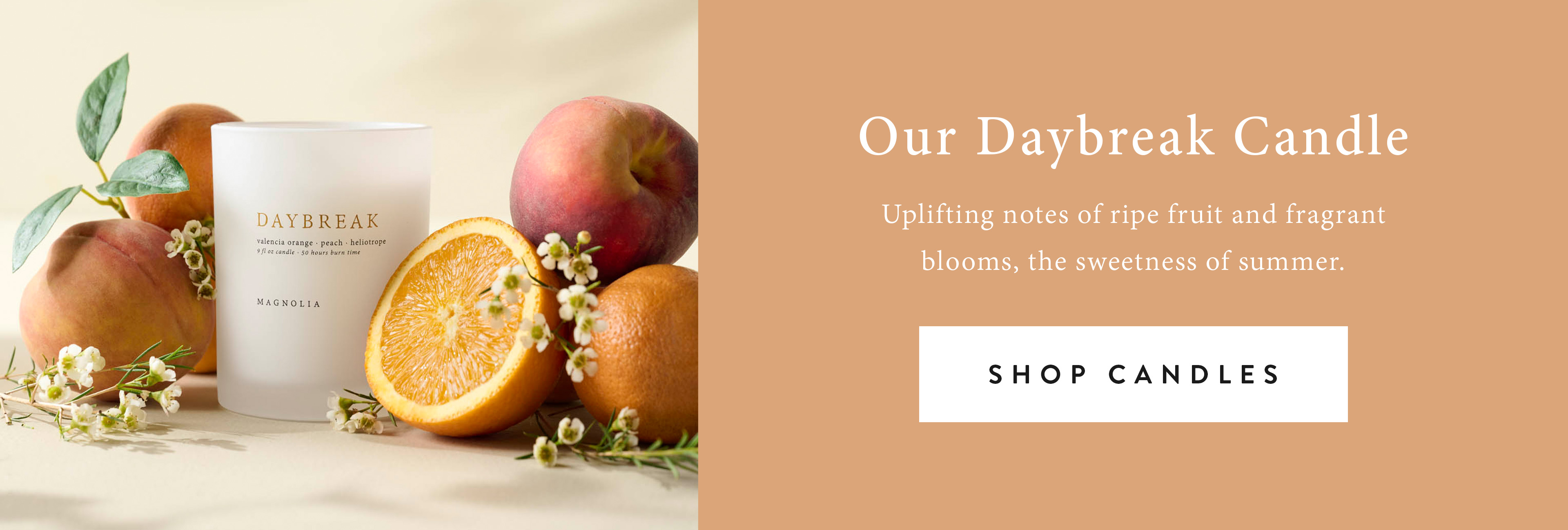 Our Daybreak Candle.  Uplifting Notes of ripe fruit and fragrant blooms, the sweetness of summer.  shop candles here.