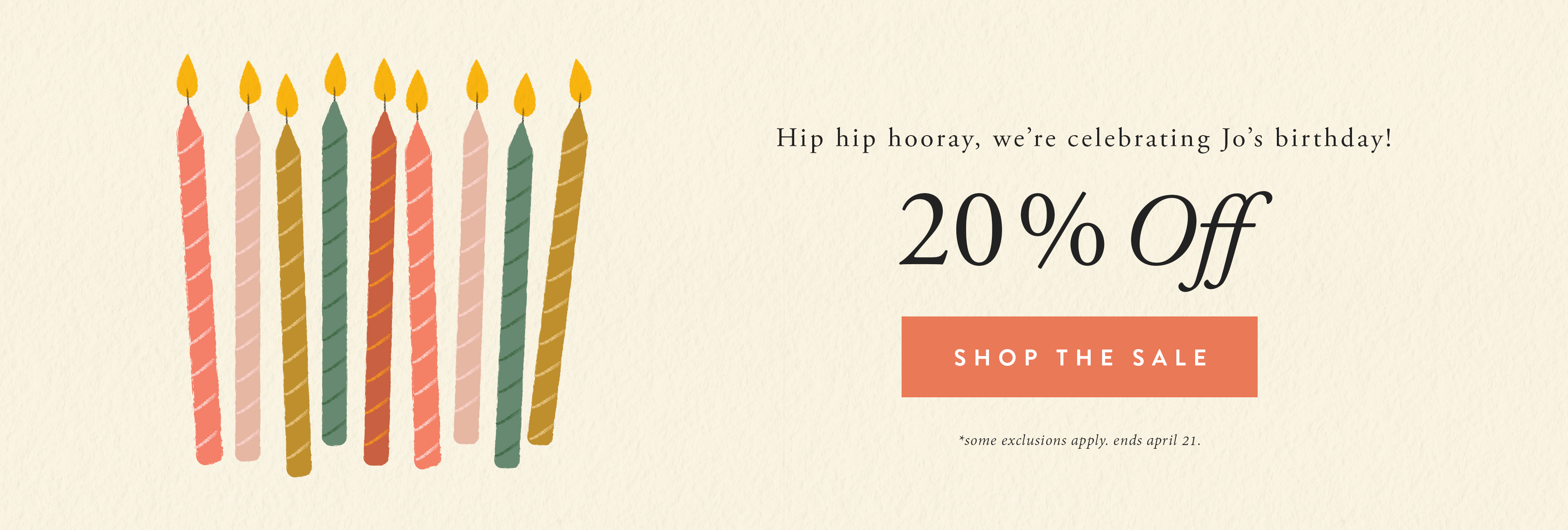 hip hip hooray, we're celebrating Jo's Birthday!  20% off.  shop the sale.  some exclusions apply.  
