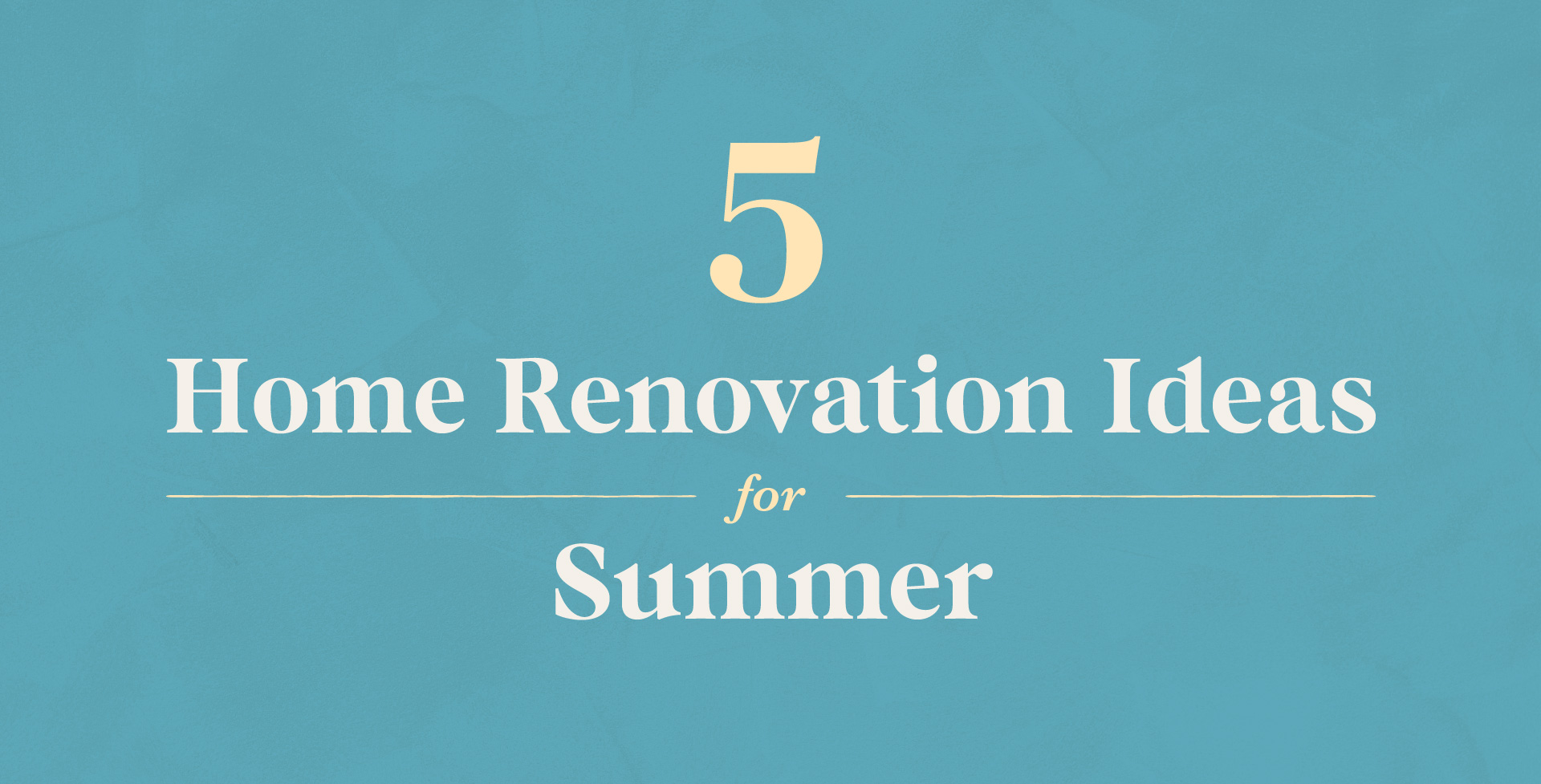 A blue graphic has white and light yellow text that reads "5 Home Renovation Ideas for Summer."