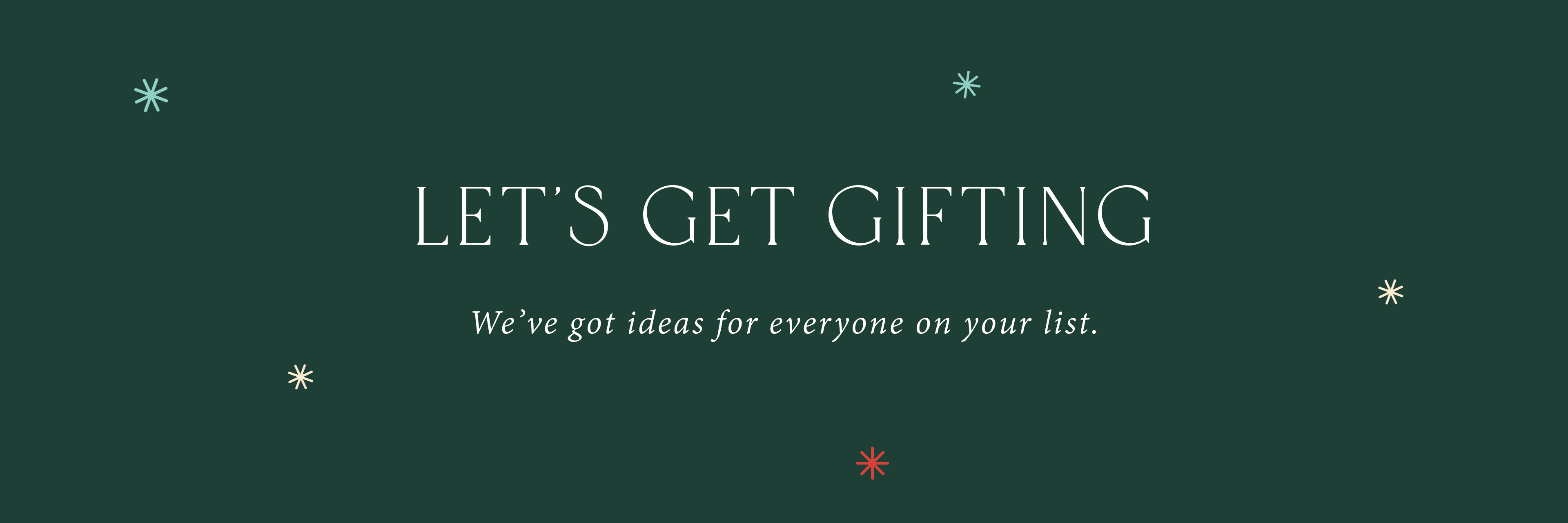 We've got gifts for everyone on your list