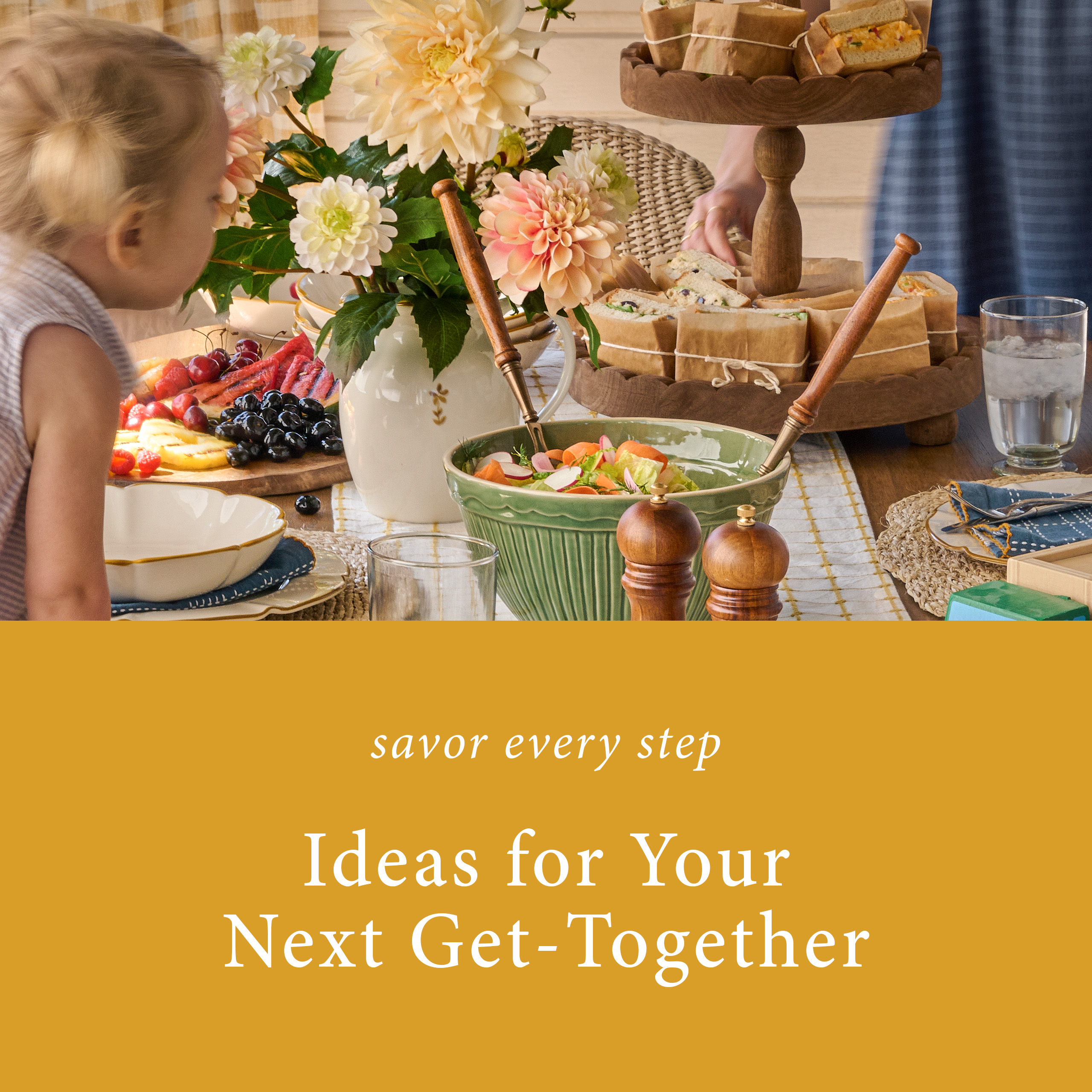 SAVOR EVERY STEP.  IDEAS FOR YOUR NEXT GET=TOGETHER.