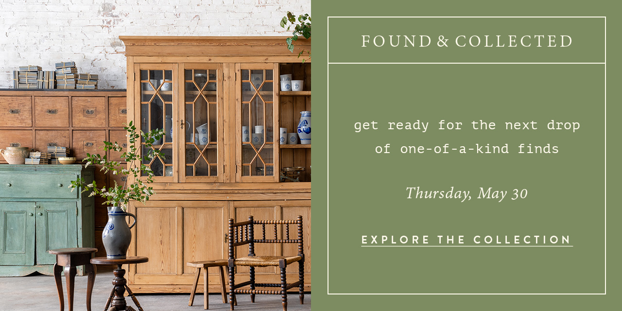 Found + Collected get ready for the next drop of one-of-a-kind finds Thursday, May 30.  Explore the Collection. 