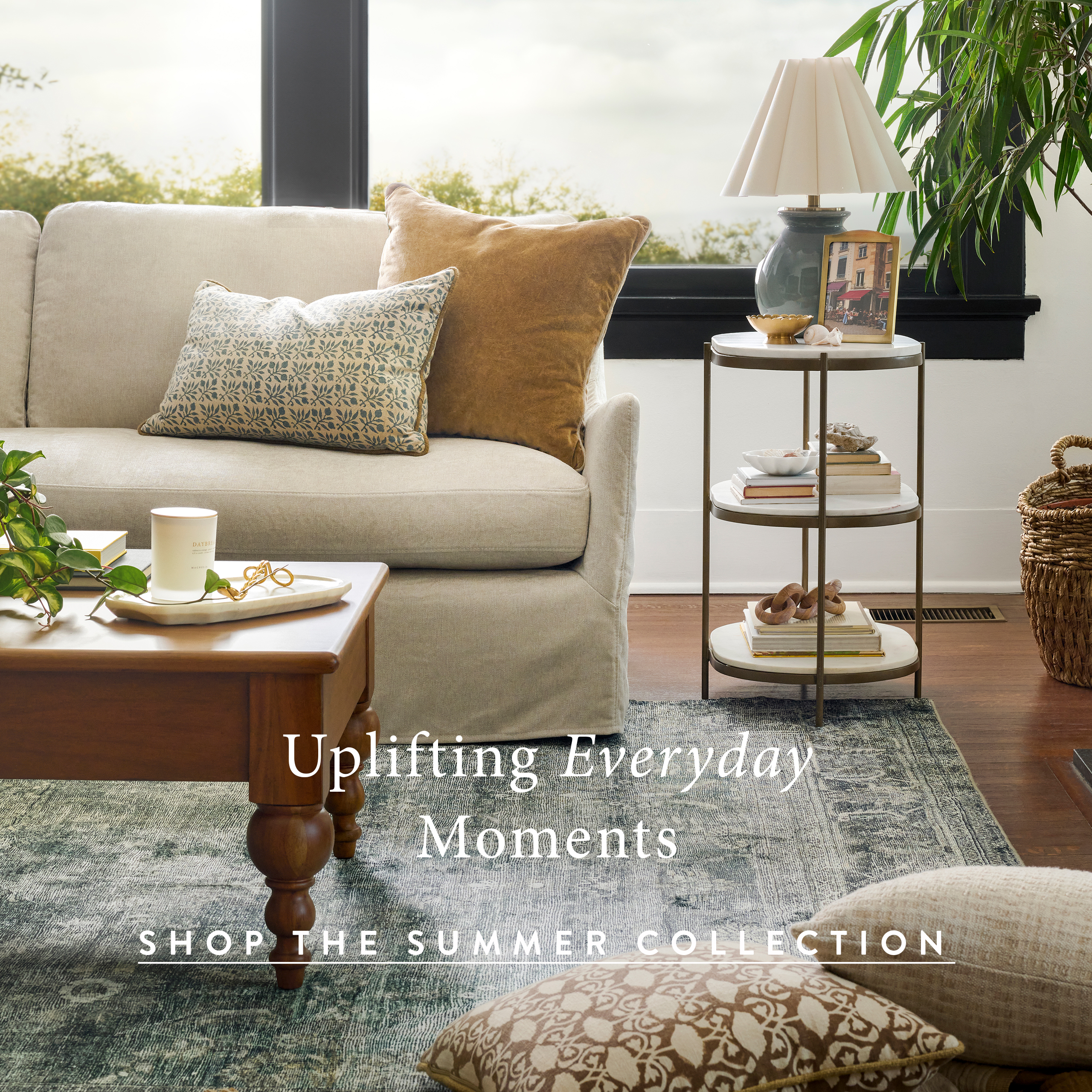 Uplifting Everyday Moments.  Shop the Summer Collection.
